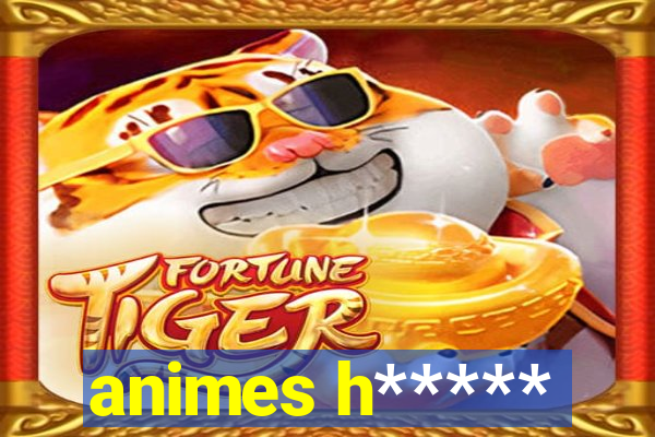 animes h*****